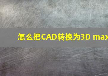 怎么把CAD转换为3D max